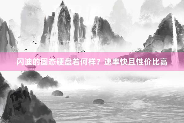 闪迪的固态硬盘若何样？速率快且性价比高