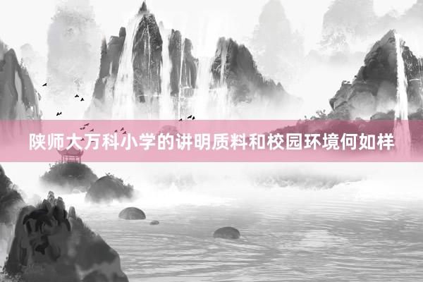 陕师大万科小学的讲明质料和校园环境何如样