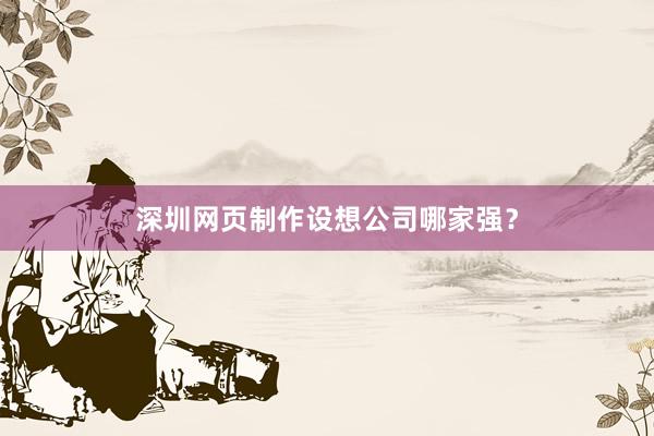 深圳网页制作设想公司哪家强？