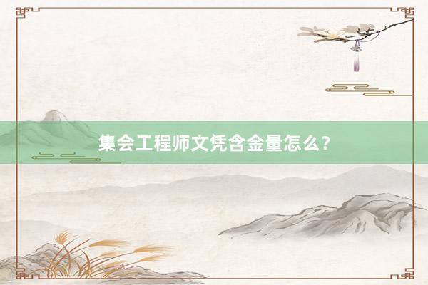 集会工程师文凭含金量怎么？