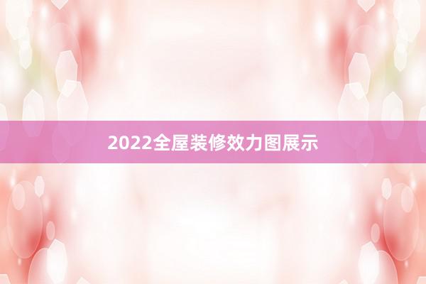 2022全屋装修效力图展示
